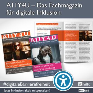 Newsquadrat: Bild und Text; Bild: Die Cover der A11Y 4U Magazine 'Barrierefreiheit für Verlage und Veranstalter' und 'Barrierefreiheit und künstliche Intelligenz', sowie die Seiten 6 und 7 des Magazins 'Barrierefreiheit für Verlage und Veranstalter'; Text: A11Y4U - Das Fachmagazin für digitale Inklusion; #digitaleBarrierefreiheit; Jetzt Inklusion aktiv mitgestalten! i t hilft; HeiReS;