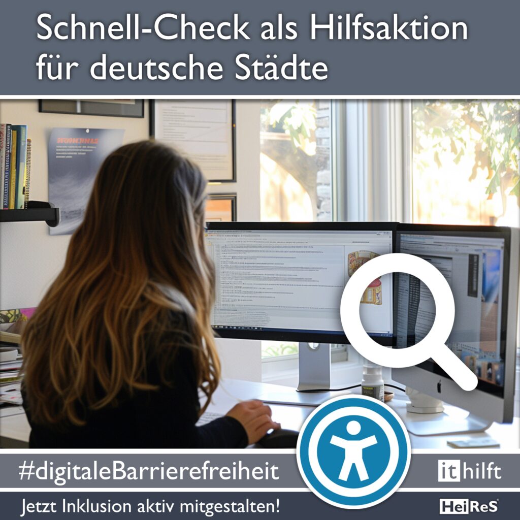 Newsquadrat Bild und Text; Im Bild eine Person vor zwei Monitoren an einem Büroarbeitsplatz, Blick über die Schulter; Text; Schnell-Check als Hilfsaktion für deutsche Städte; #digitaleBarrierefreiheit; Jetzt Inklusion aktiv mitgestalten! i t hilft; HeiReS;