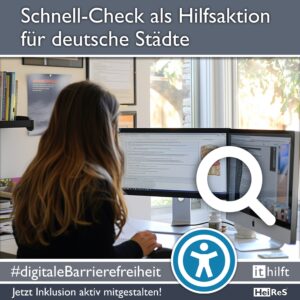 Newsquadrat Bild und Text; Im Bild eine Person vor zwei Monitoren an einem Büroarbeitsplatz, Blick über die Schulter; Text; Schnell-Check als Hilfsaktion für deutsche Städte; #digitaleBarrierefreiheit; Jetzt Inklusion aktiv mitgestalten! i t hilft; HeiReS;